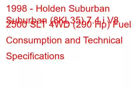 1998 - Holden Suburban
Suburban (8KL35) 7.4 i V8 2500 SLT 4WD (290 Hp) Fuel Consumption and Technical Specifications