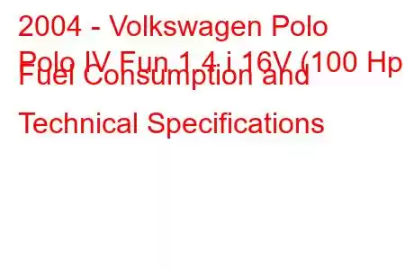 2004 - Volkswagen Polo
Polo IV Fun 1.4 i 16V (100 Hp) Fuel Consumption and Technical Specifications