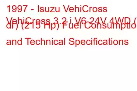 1997 - Isuzu VehiCross
VehiCross 3.2 i V6 24V 4WD (3 dr) (215 Hp) Fuel Consumption and Technical Specifications