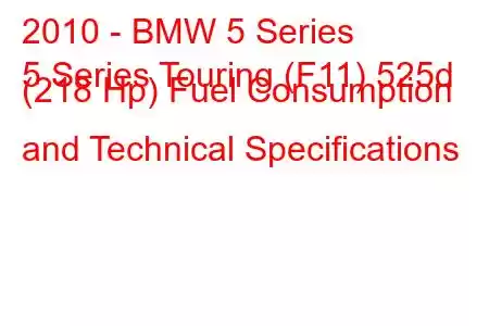 2010 - BMW 5 Series
5 Series Touring (F11) 525d (218 Hp) Fuel Consumption and Technical Specifications