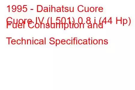 1995 - Daihatsu Cuore
Cuore IV (L501) 0.8 i (44 Hp) Fuel Consumption and Technical Specifications