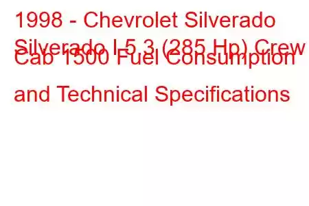 1998 - Chevrolet Silverado
Silverado I 5.3 (285 Hp) Crew Cab 1500 Fuel Consumption and Technical Specifications