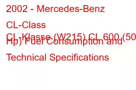 2002 - Mercedes-Benz CL-Class
CL-Klasse (W215) CL 600 (500 Hp) Fuel Consumption and Technical Specifications