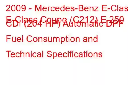 2009 - Mercedes-Benz E-Class
E-Class Coupe (C212) E 250 CDI (204 HP) Automatic DPF Fuel Consumption and Technical Specifications