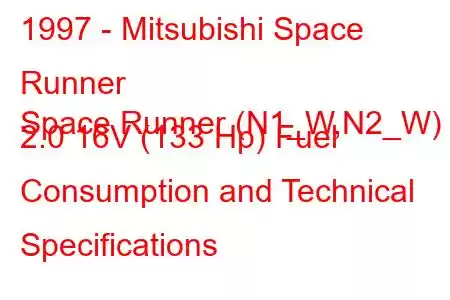 1997 - Mitsubishi Space Runner
Space Runner (N1_W,N2_W) 2.0 16V (133 Hp) Fuel Consumption and Technical Specifications