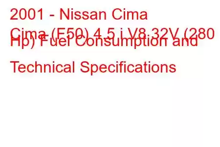 2001 - Nissan Cima
Cima (F50) 4.5 i V8 32V (280 Hp) Fuel Consumption and Technical Specifications