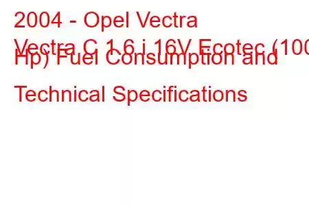 2004 - Opel Vectra
Vectra C 1.6 i 16V Ecotec (100 Hp) Fuel Consumption and Technical Specifications