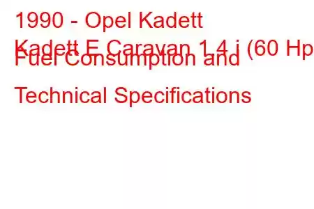 1990 - Opel Kadett
Kadett E Caravan 1.4 i (60 Hp) Fuel Consumption and Technical Specifications