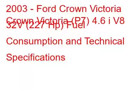 2003 - Ford Crown Victoria
Crown Victoria (P7) 4.6 i V8 32V (227 Hp) Fuel Consumption and Technical Specifications