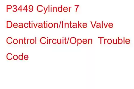 P3449 Cylinder 7 Deactivation/Intake Valve Control Circuit/Open Trouble Code