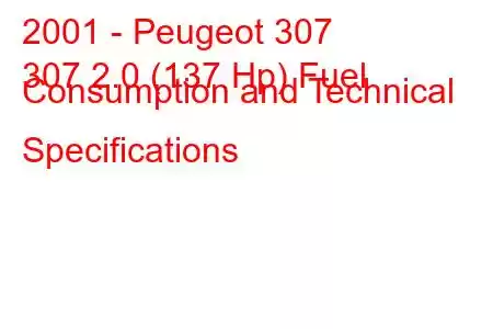 2001 - Peugeot 307
307 2.0 (137 Hp) Fuel Consumption and Technical Specifications