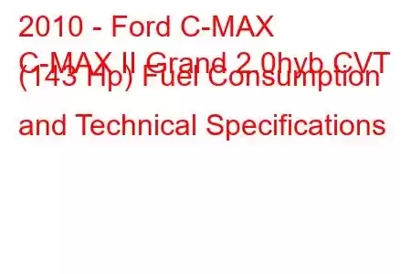 2010 - Ford C-MAX
C-MAX II Grand 2.0hyb CVT (143 Hp) Fuel Consumption and Technical Specifications