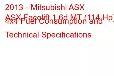 2013 - Mitsubishi ASX
ASX Facelift 1.6d MT (114 Hp) 4x4 Fuel Consumption and Technical Specifications