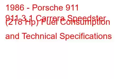 1986 - Porsche 911
911 3.1 Carrera Speedster (218 Hp) Fuel Consumption and Technical Specifications