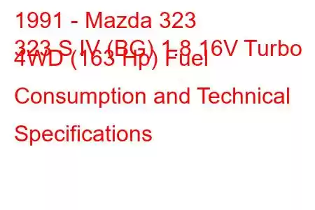 1991 - Mazda 323
323 S IV (BG) 1.8 16V Turbo 4WD (163 Hp) Fuel Consumption and Technical Specifications