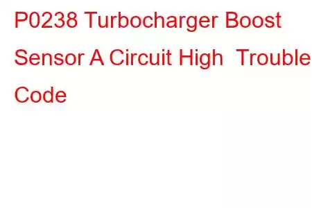 P0238 Turbocharger Boost Sensor A Circuit High Trouble Code