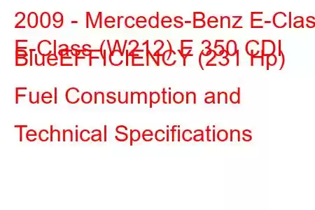 2009 - Mercedes-Benz E-Class
E-Class (W212) E 350 CDI BlueEFFICIENCY (231 Hp) Fuel Consumption and Technical Specifications