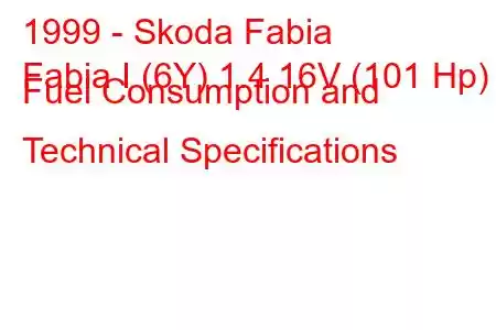 1999 - Skoda Fabia
Fabia I (6Y) 1.4 16V (101 Hp) Fuel Consumption and Technical Specifications