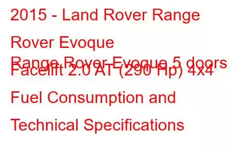 2015 - Land Rover Range Rover Evoque
Range Rover Evoque 5 doors Facelift 2.0 AT (290 Hp) 4x4 Fuel Consumption and Technical Specifications