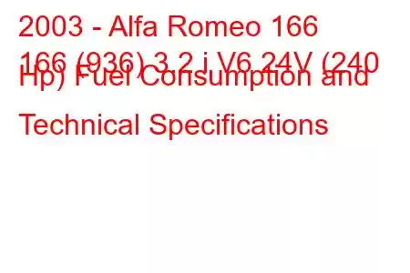 2003 - Alfa Romeo 166
166 (936) 3.2 i V6 24V (240 Hp) Fuel Consumption and Technical Specifications