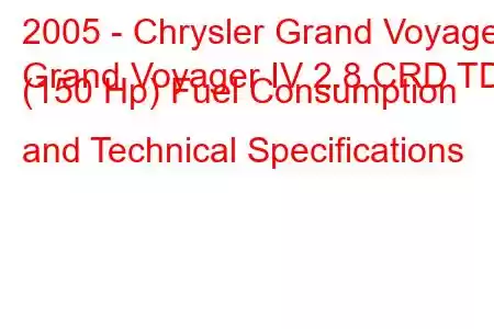 2005 - Chrysler Grand Voyager
Grand Voyager IV 2.8 CRD TD (150 Hp) Fuel Consumption and Technical Specifications