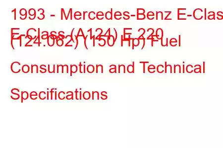 1993 - Mercedes-Benz E-Class
E-Class (A124) E 220 (124.062) (150 Hp) Fuel Consumption and Technical Specifications