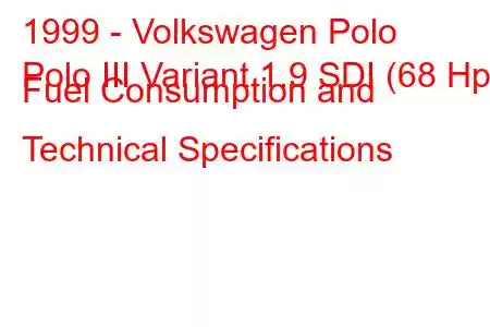 1999 - Volkswagen Polo
Polo III Variant 1.9 SDI (68 Hp) Fuel Consumption and Technical Specifications