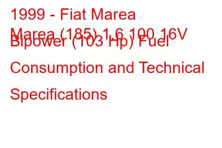 1999 - Fiat Marea
Marea (185) 1.6 100 16V Bipower (103 Hp) Fuel Consumption and Technical Specifications