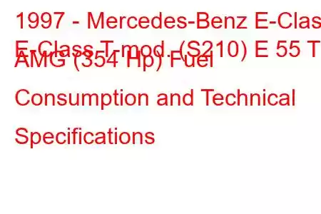 1997 - Mercedes-Benz E-Class
E-Class T-mod. (S210) E 55 T AMG (354 Hp) Fuel Consumption and Technical Specifications