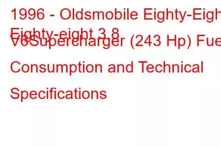 1996 - Oldsmobile Eighty-Eight
Eighty-eight 3.8 V6Supercharger (243 Hp) Fuel Consumption and Technical Specifications