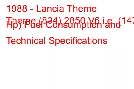 1988 - Lancia Theme
Theme (834) 2850 V6 i.e. (147 Hp) Fuel Consumption and Technical Specifications