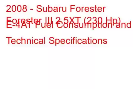 2008 - Subaru Forester
Forester III 2.5XT (230 Hp) E-4AT Fuel Consumption and Technical Specifications