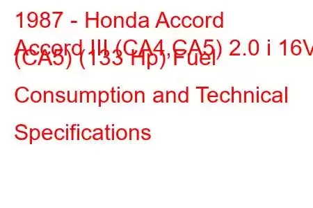 1987 - Honda Accord
Accord III (CA4,CA5) 2.0 i 16V (CA5) (133 Hp) Fuel Consumption and Technical Specifications