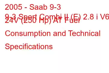 2005 - Saab 9-3
9-3 Sport Combi II (E) 2.8 i V6 24V (250 Hp) AT Fuel Consumption and Technical Specifications