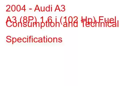 2004 - Audi A3
A3 (8P) 1.6 i (102 Hp) Fuel Consumption and Technical Specifications