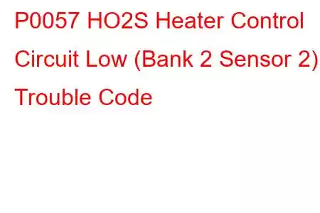 P0057 HO2S Heater Control Circuit Low (Bank 2 Sensor 2) Trouble Code