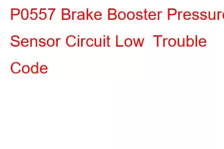 P0557 Brake Booster Pressure Sensor Circuit Low Trouble Code