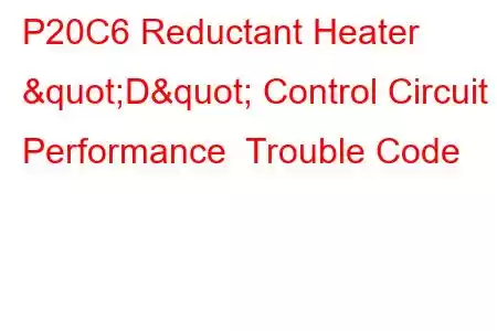 P20C6 Reductant Heater "D" Control Circuit Performance Trouble Code