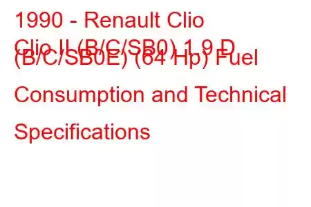 1990 - Renault Clio
Clio II (B/C/SB0) 1.9 D (B/C/SB0E) (64 Hp) Fuel Consumption and Technical Specifications