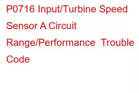 P0716 Input/Turbine Speed Sensor A Circuit Range/Performance Trouble Code