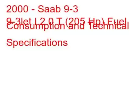 2000 - Saab 9-3
9-3let I 2.0 T (205 Hp) Fuel Consumption and Technical Specifications