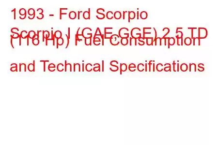 1993 - Ford Scorpio
Scorpio I (GAE,GGE) 2.5 TD (116 Hp) Fuel Consumption and Technical Specifications