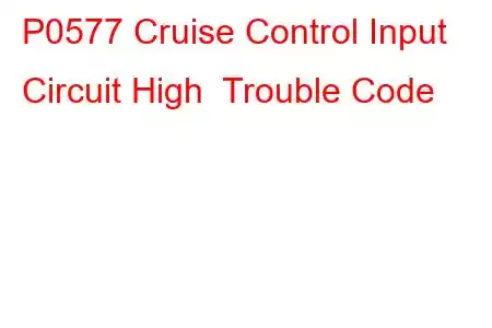 P0577 Cruise Control Input Circuit High Trouble Code