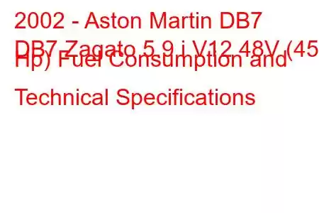 2002 - Aston Martin DB7
DB7 Zagato 5.9 i V12 48V (450 Hp) Fuel Consumption and Technical Specifications