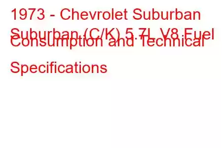 1973 - Chevrolet Suburban
Suburban (C/K) 5.7L V8 Fuel Consumption and Technical Specifications