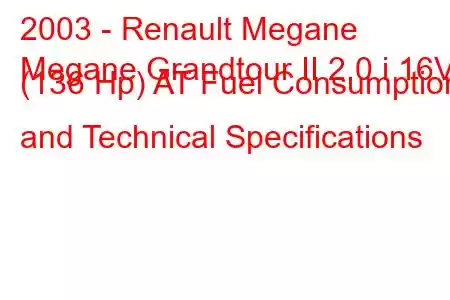 2003 - Renault Megane
Megane Grandtour II 2.0 i 16V (136 Hp) AT Fuel Consumption and Technical Specifications