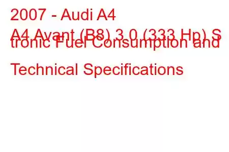 2007 - Audi A4
A4 Avant (B8) 3.0 (333 Hp) S tronic Fuel Consumption and Technical Specifications