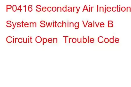 P0416 Secondary Air Injection System Switching Valve B Circuit Open Trouble Code