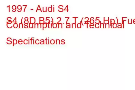 1997 - Audi S4
S4 (8D,B5) 2.7 T (265 Hp) Fuel Consumption and Technical Specifications