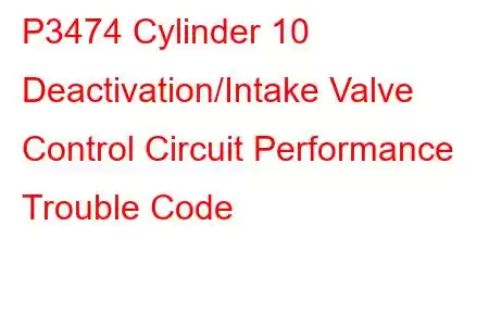 P3474 Cylinder 10 Deactivation/Intake Valve Control Circuit Performance Trouble Code